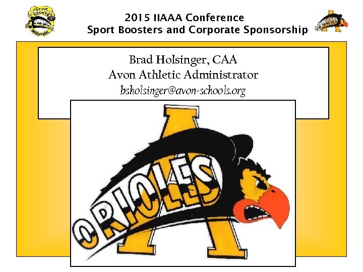 2015 IIAAA Conference Sport Boosters and Corporate Sponsorship Brad Holsinger, CAA Avon Athletic Administrator