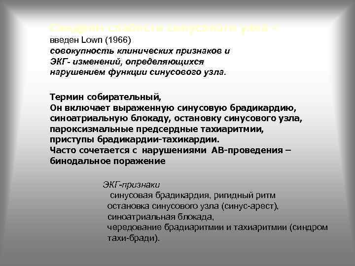 Синдром слабости синусового узла – введен Lown (1966) совокупность клинических признаков и ЭКГ- изменений,