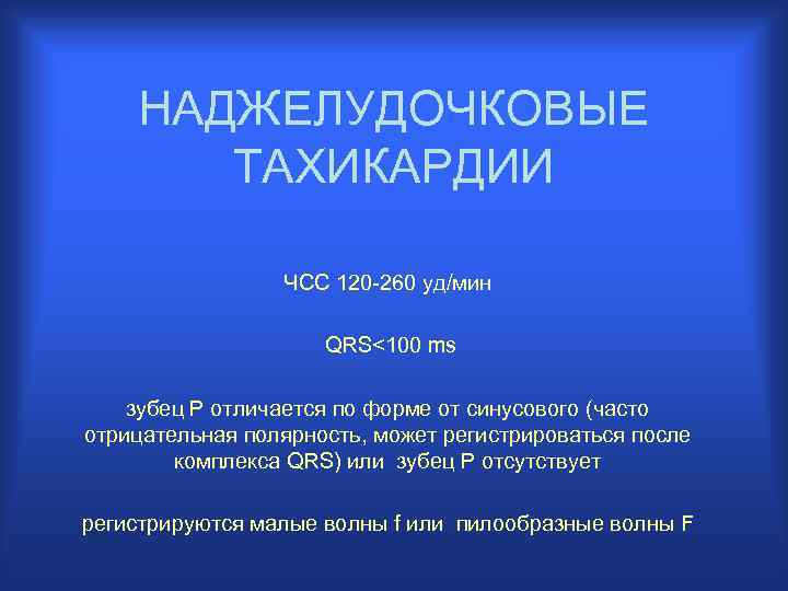 НАДЖЕЛУДОЧКОВЫЕ ТАХИКАРДИИ ЧСС 120 -260 уд/мин QRS<100 ms зубец Р отличается по форме от