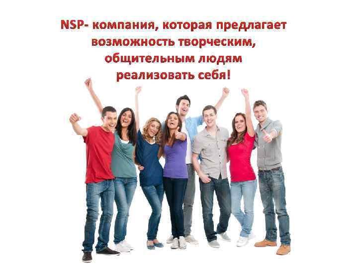 NSP- компания, которая предлагает возможность творческим, общительным людям реализовать себя! 