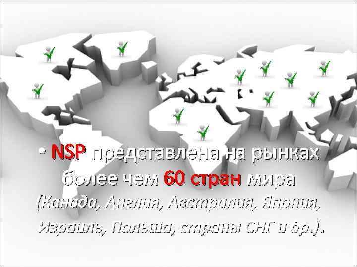  • NSP представлена на рынках более чем 60 стран мира (Канада, Англия, Австралия,