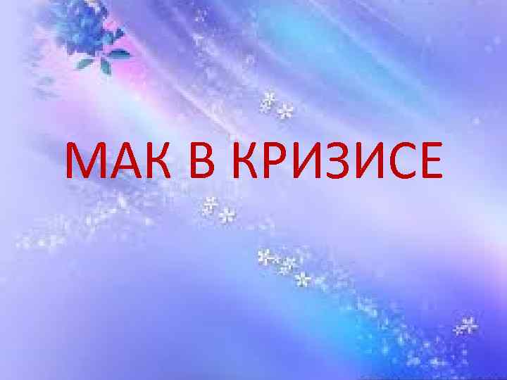 МАК В КРИЗИСЕ 