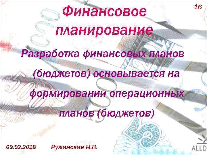 Финансовое планирование Разработка финансовых планов (бюджетов) основывается на формировании операционных планов (бюджетов) 09. 02.