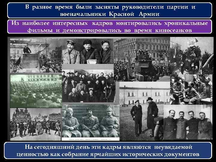 В разное время были засняты руководители партии и военачальники Красной Армии Из наиболее интересных