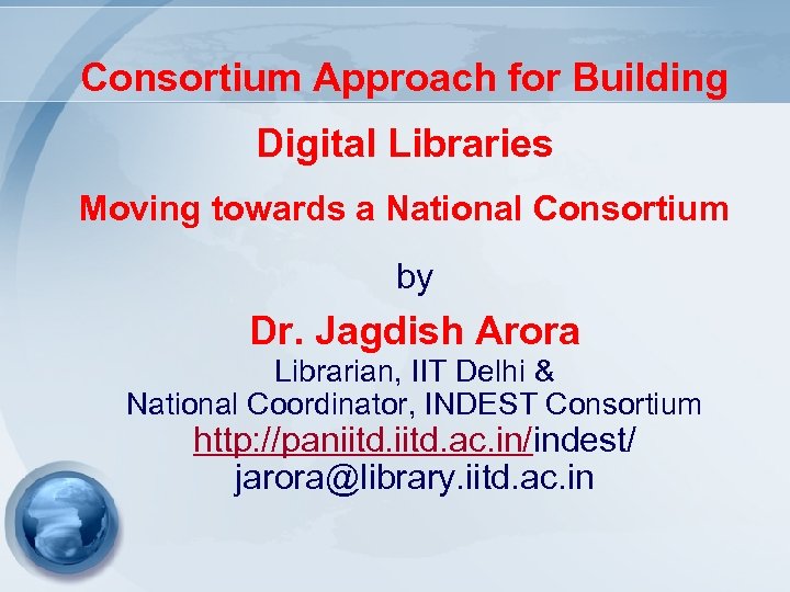 Consortium Approach for Building Digital Libraries Moving towards a National Consortium by Dr. Jagdish