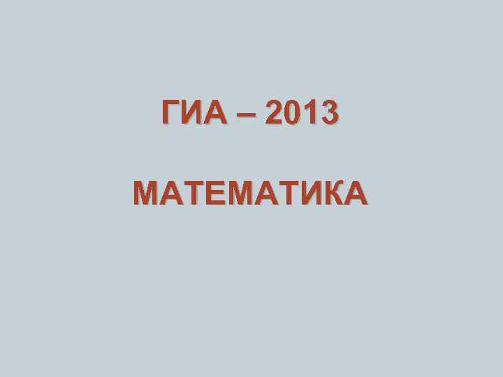 ГИА – 2013 МАТЕМАТИКА 