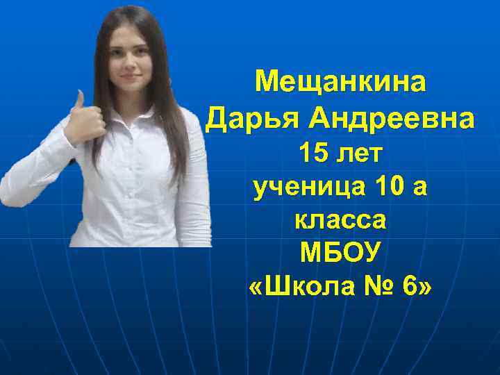 Мещанкина Дарья Андреевна 15 лет ученица 10 а класса МБОУ «Школа № 6» 