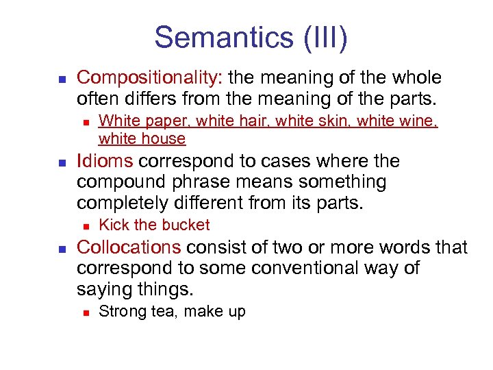 Semantics (III) n Compositionality: the meaning of the whole often differs from the meaning