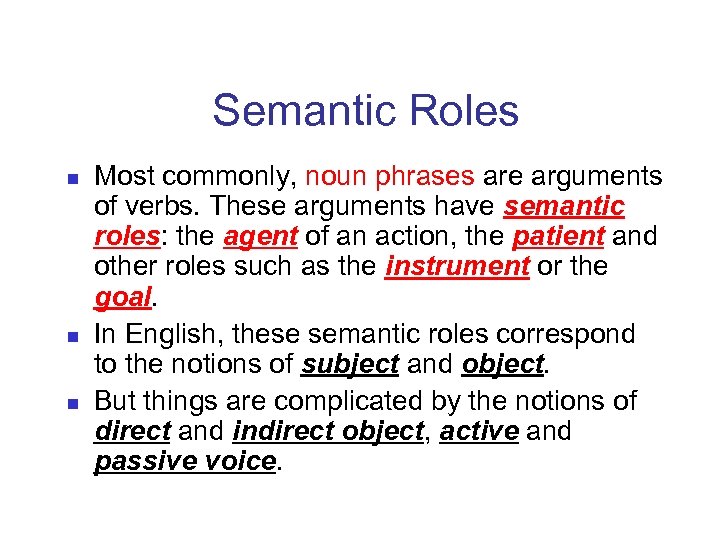 Semantic Roles n n n Most commonly, noun phrases are arguments of verbs. These