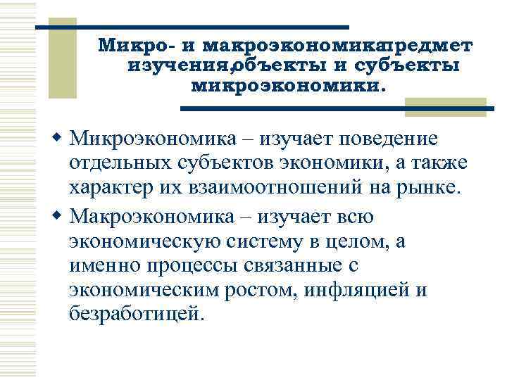 Микро- и макроэкономика : предмет изучения, объекты и субъекты микроэкономики. w Микроэкономика – изучает