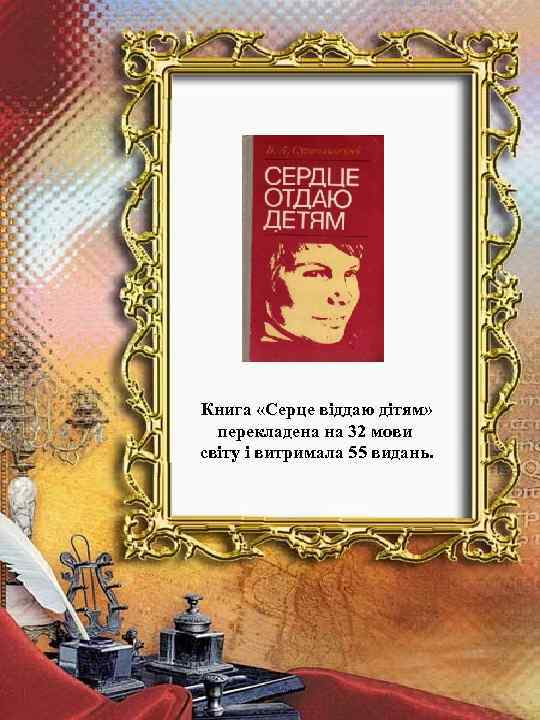 Книга «Серце віддаю дітям» перекладена на 32 мови світу і витримала 55 видань. 