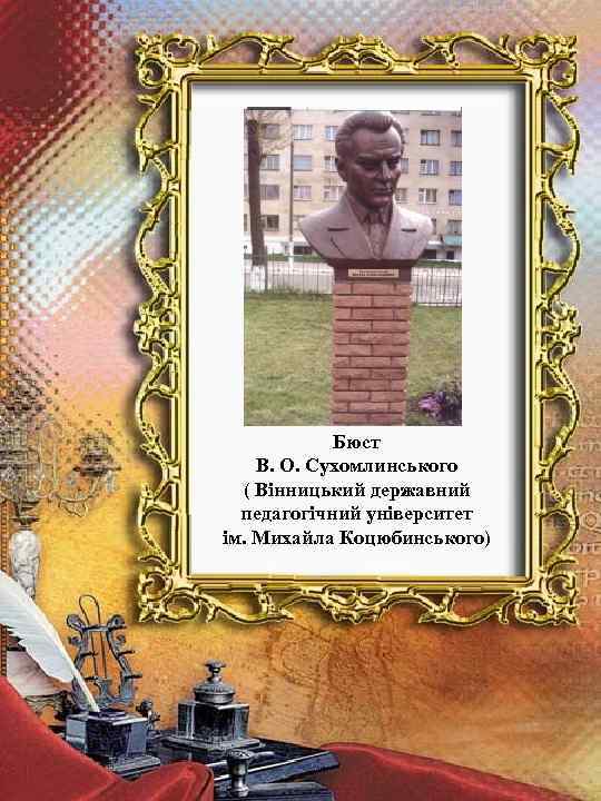 Бюст В. О. Сухомлинського ( Вінницький державний педагогічний університет ім. Михайла Коцюбинського) 