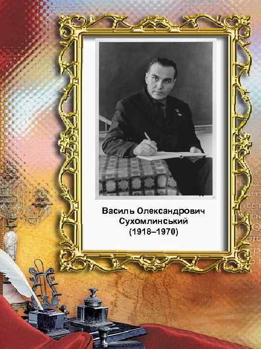 Василь Олександрович Сухомлинський (1918– 1970) 