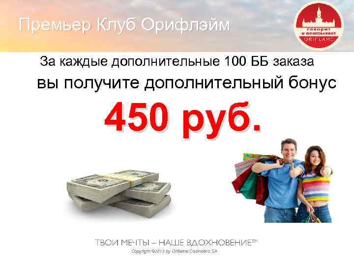 Премьер Клуб Орифлэйм За каждые дополнительные 100 ББ заказа вы получите дополнительный бонус 450