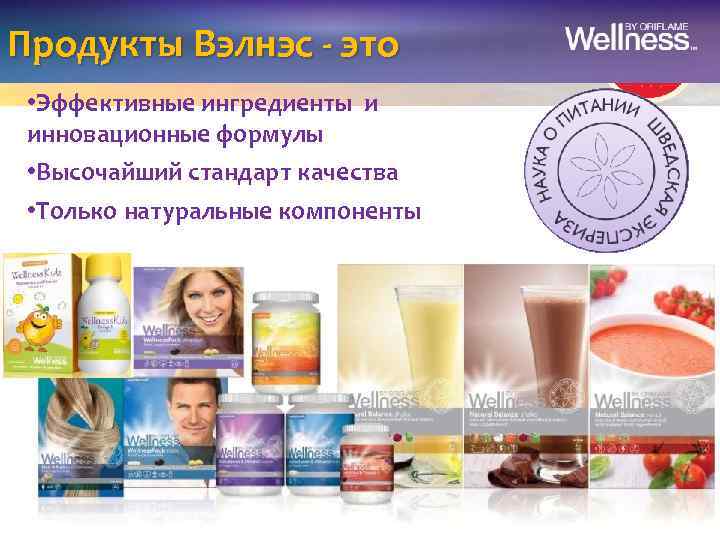 Продукты Вэлнэс - это • Эффективные ингредиенты и инновационные формулы • Высочайший стандарт качества