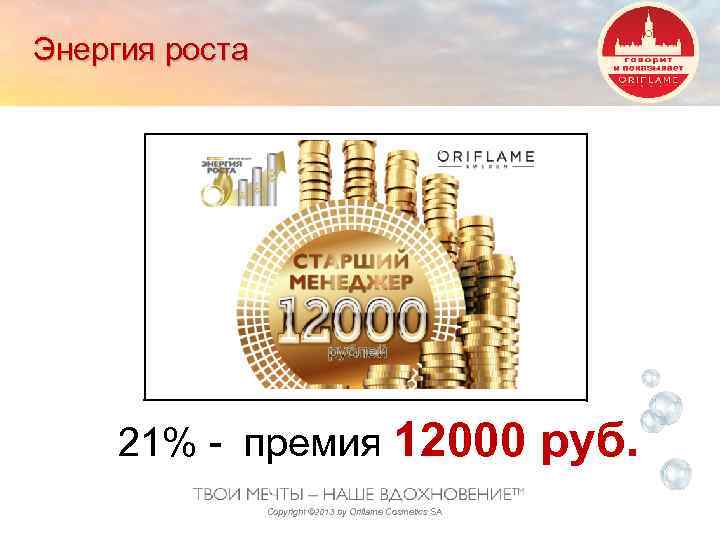 Энергия роста 21% - премия 12000 Copyright © 2013 by Oriflame Cosmetics SA руб.