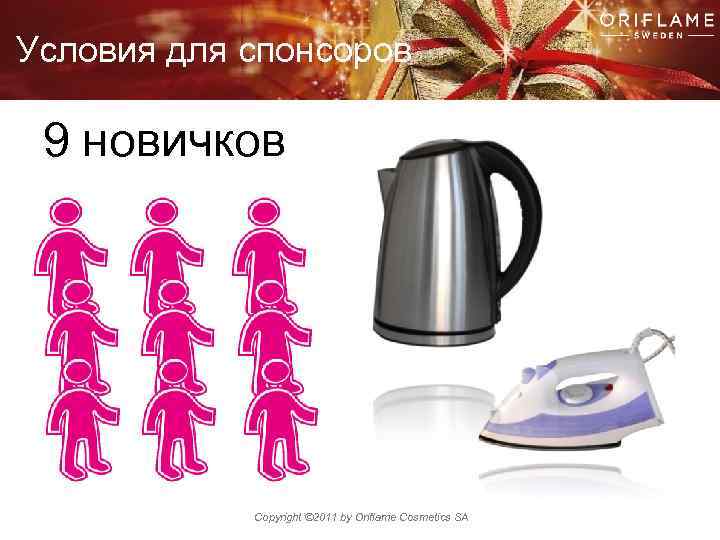 Условия для спонсоров 9 новичков Copyright © 2011 by Oriflame Cosmetics SA 