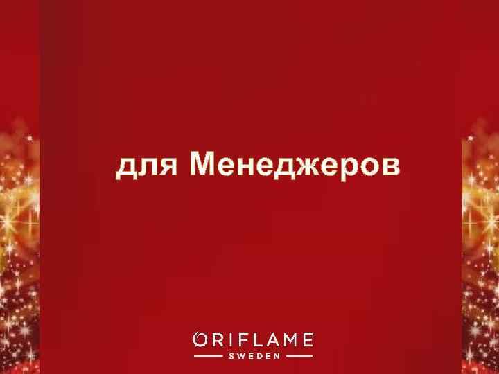 для Менеджеров Copyright © 2011 by Oriflame Cosmetics SA 