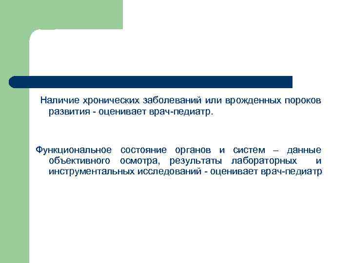 Наличие хронических заболеваний или врожденных пороков развития - оценивает врач-педиатр. Функциональное состояние органов и