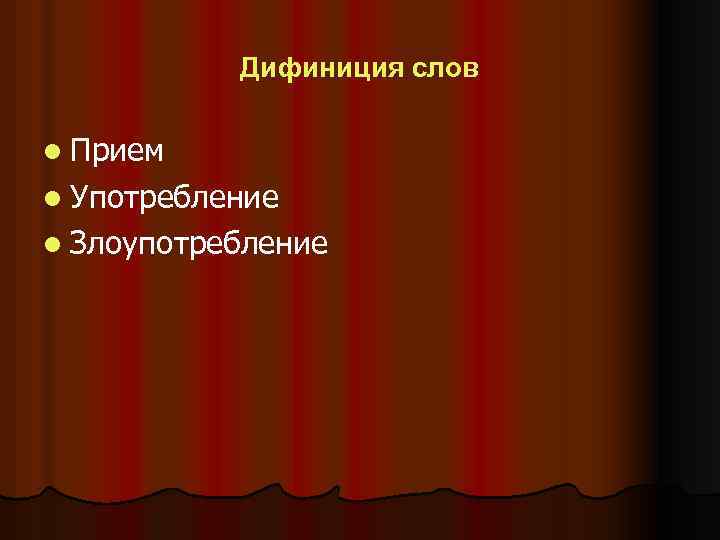 Дифиниция слов l Прием l Употребление l Злоупотребление 