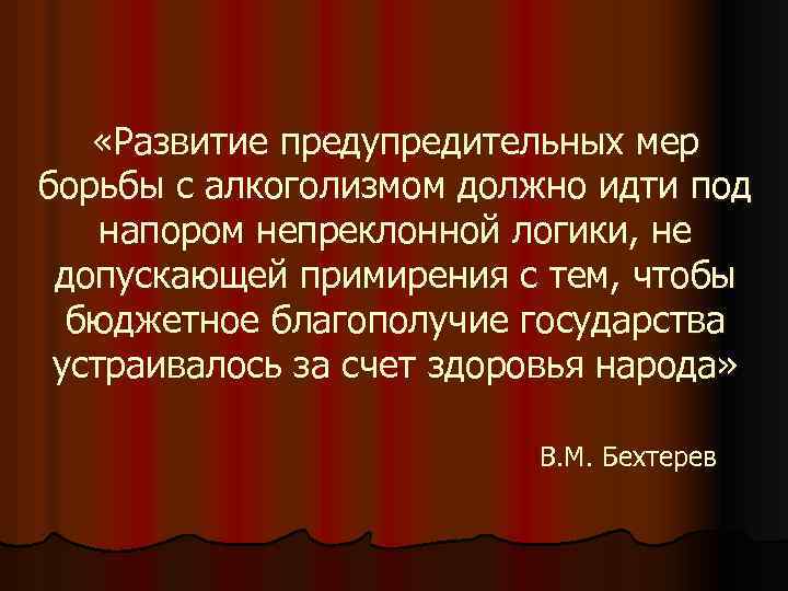  «Развитие предупредительных мер борьбы с алкоголизмом должно идти под напором непреклонной логики, не