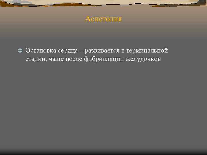 Асистолия Ü Остановка сердца – развивается в терминальной стадии, чаще после фибрилляции желудочков 