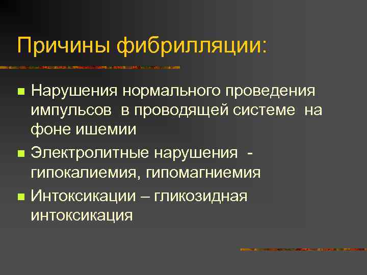Причины фибрилляции: n n n Нарушения нормального проведения импульсов в проводящей системе на фоне