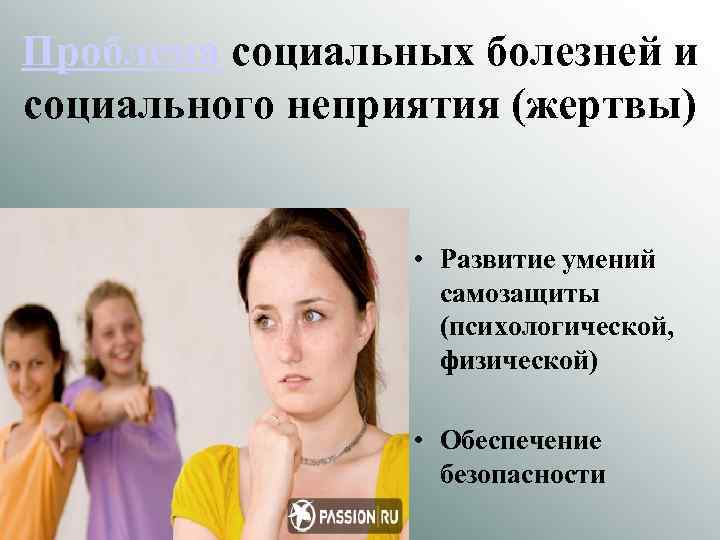 Проблема социальных болезней и социального неприятия (жертвы) • Развитие умений самозащиты (психологической, физической) •