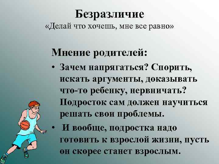 Безразличие «Делай что хочешь, мне все равно» Мнение родителей: • Зачем напрягаться? Спорить, искать