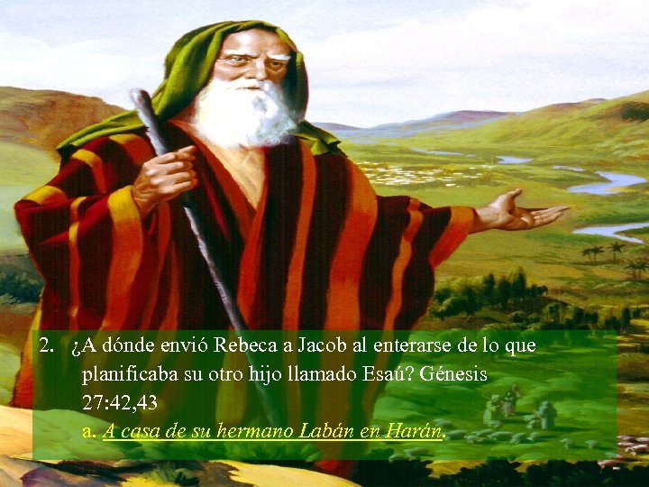 2. ¿A dónde envió Rebeca a Jacob al enterarse de lo que planificaba su