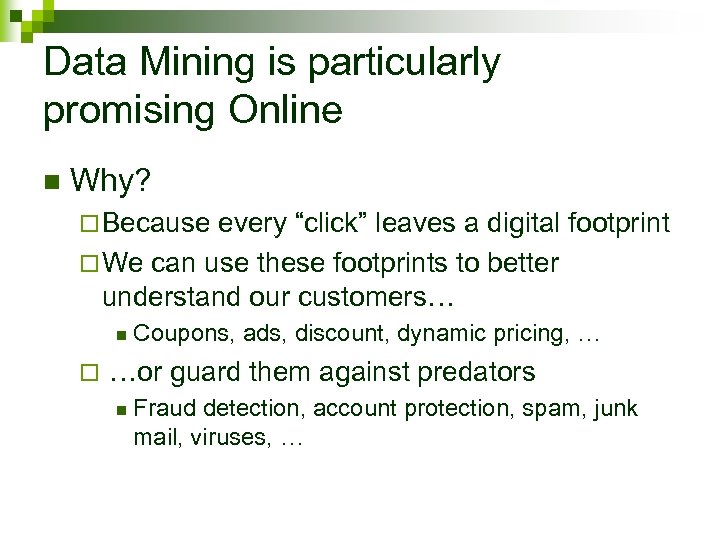Data Mining is particularly promising Online n Why? ¨ Because every “click” leaves a