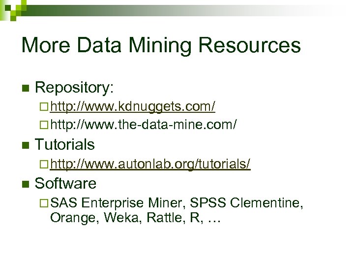 More Data Mining Resources n Repository: ¨ http: //www. kdnuggets. com/ ¨ http: //www.