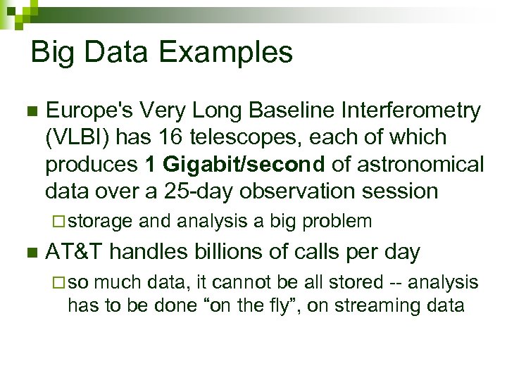 Big Data Examples n Europe's Very Long Baseline Interferometry (VLBI) has 16 telescopes, each