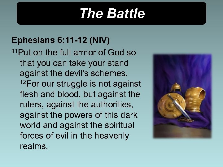 The Battle Ephesians 6: 11 -12 (NIV) 11 Put on the full armor of