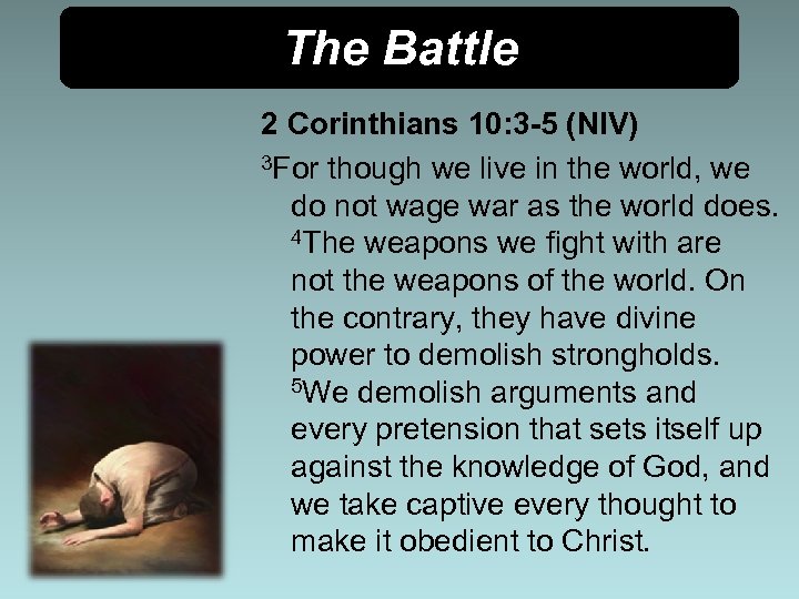 The Battle 2 Corinthians 10: 3 -5 (NIV) 3 For though we live in