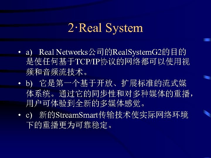 2·Real System • a) Real Networks公司的Real. System. G 2的目的 是使任何基于TCP/IP协议的网络都可以使用视 频和音频流技术。 • b) 它是第一个基于开放、扩展标准的流式媒