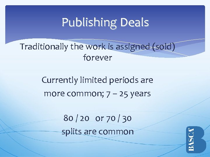 Publishing Deals Traditionally the work is assigned (sold) forever Currently limited periods are more