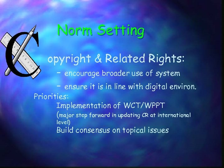 Norm Setting opyright & Related Rights: - encourage broader use of system - ensure