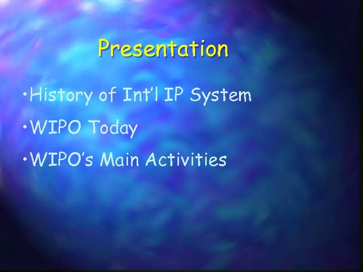 Presentation • History of Int’l IP System • WIPO Today • WIPO’s Main Activities