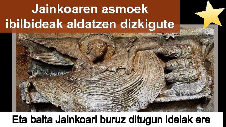 Jainkoaren asmoek ibilbideak aldatzen dizkigute Eta baita Jainkoari buruz ditugun ideiak ere 