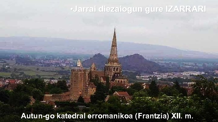  • Jarrai diezaiogun gure IZARRARI Autun-go katedral erromanikoa (Frantzia) XII. m. 