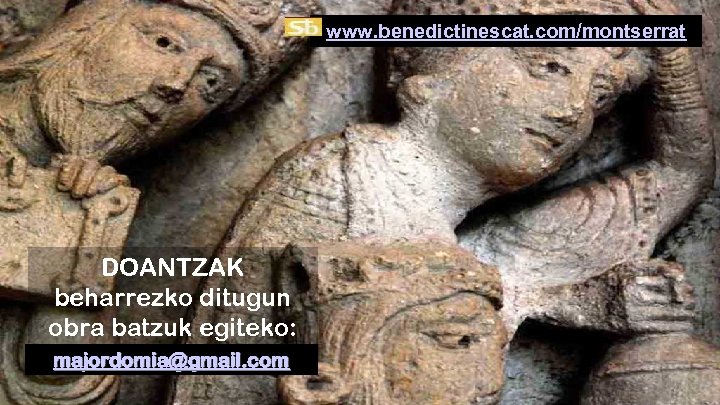 www. benedictinescat. com/montserrat DOANTZAK beharrezko ditugun obra batzuk egiteko: majordomia@gmail. com 