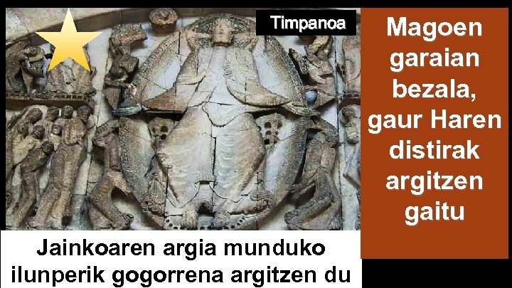 Timpanoa Jainkoaren argia munduko ilunperik gogorrena argitzen du Magoen garaian bezala, gaur Haren distirak