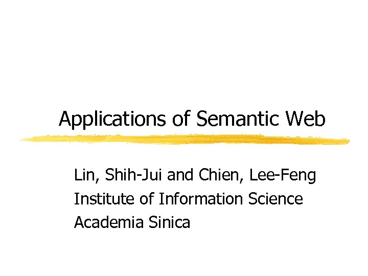 Applications of Semantic Web Lin, Shih-Jui and Chien, Lee-Feng Institute of Information Science Academia