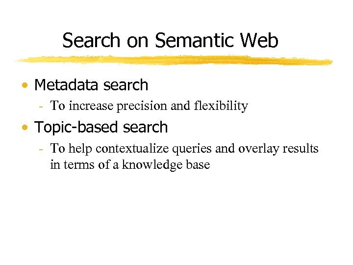 Search on Semantic Web • Metadata search - To increase precision and flexibility •