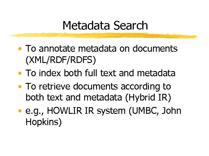 Metadata Search • To annotate metadata on documents (XML/RDFS) • To index both full