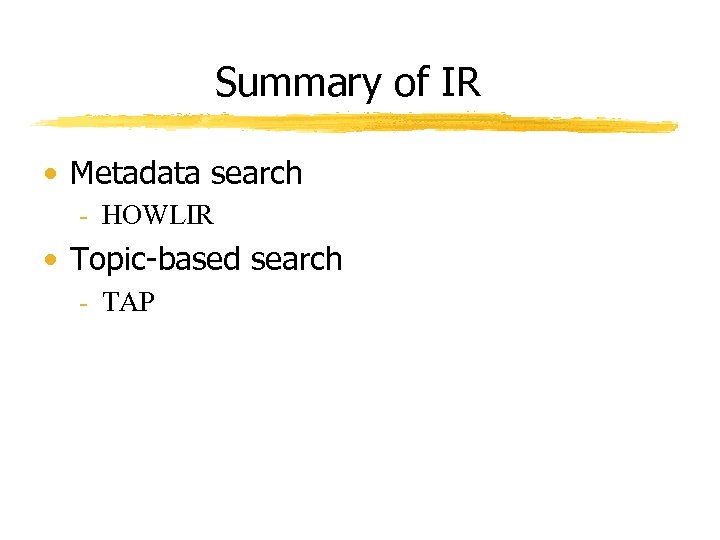 Summary of IR • Metadata search - HOWLIR • Topic-based search - TAP 