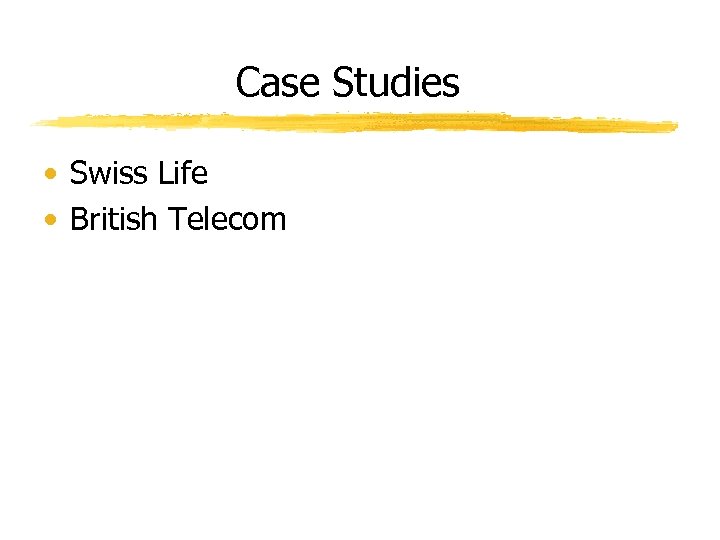 Case Studies • Swiss Life • British Telecom 