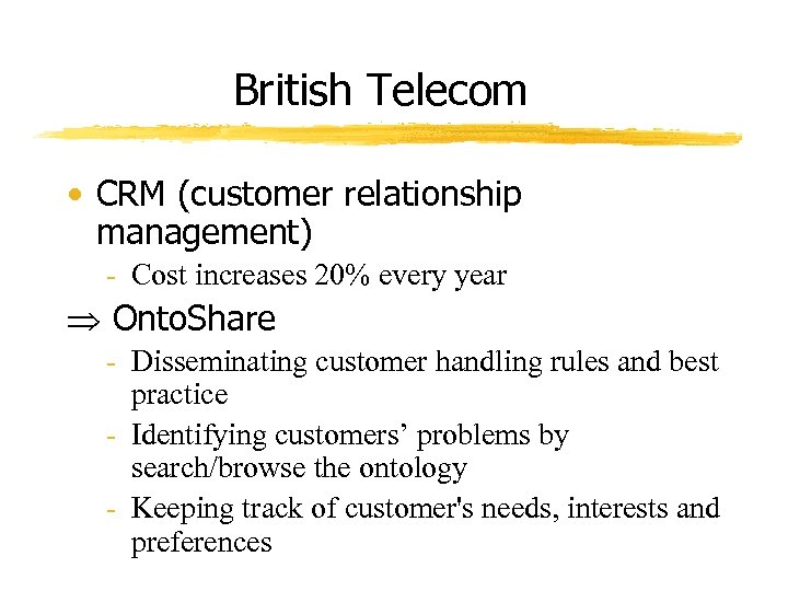 British Telecom • CRM (customer relationship management) - Cost increases 20% every year Onto.