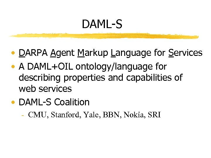 DAML-S • DARPA Agent Markup Language for Services • A DAML+OIL ontology/language for describing